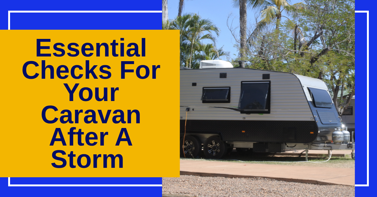 Essential Checks For Your Caravan After A Storm: Your Guide To Post-Storm Safety